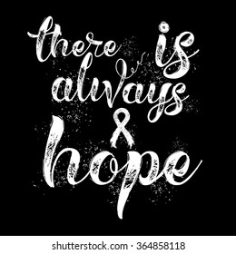 There is always hope. Inspirational quote about breast cancer awareness. Modern calligraphy phrase with hand drawn lettering and pink ribbon. Hand painted grunge textures background.