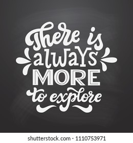 There is always more to explore. Hand drawn lettering typography quote on chalkboard background. Vector calligraphy for posters, t shirt design, kids decor