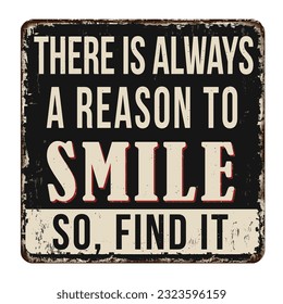 There is always a reason to smile so find it vintage rusty metal sign on a white background, vector illustration