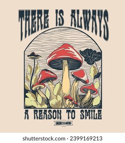 There is always a reason to smile.T shirt print design with typography slogan and mushroom illustration.