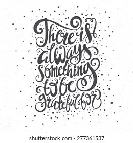 There is always something to be grateful for Vintage motivational hand drawn lettering poster. Vector hand drawn typography concept. T-shirt design or home decor element. 