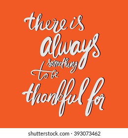 There is always something to be grateful for.Hand drawn tee graphic. Typographic print poster for media. T shirt hand lettered calligraphic design. .