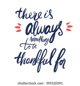 There is always something to be grateful for.Hand drawn tee graphic. Typographic print poster for media. T shirt hand lettered calligraphic design. .