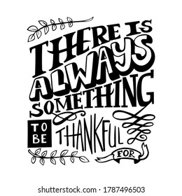 There is always something to be thankful for quote hand lettering in unique trendy style, good for thanksgiving day design.