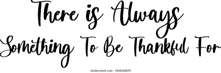 There Is Always Something To Be Thankful For Hand Written Cursive Vector Text Phrase