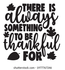 there is always something to be thankful for background inspirational positive quotes, motivational, typography, lettering design