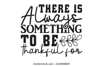 There is always something to be thankful for Svg, Thanksgiving svg, Thanksgiving svg designs vector Handwritten phrase, Stylish seasonal illustration with a coffee-to-go mug and leaves elements, Fall 