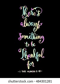 there is always something to be thankful for on black Background. Bible Verse. Hand Lettered Quote. Modern Calligraphy. Christian Poster