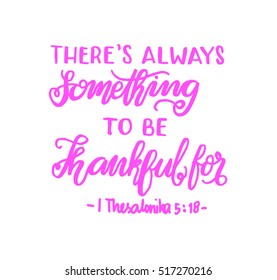 there is always something to be thankful for. Bible Verse. Hand Lettered Quote. Modern Calligraphy. Christian Poster