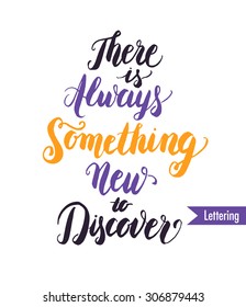 There is always something new to discover. Vector motivation and inspirational quote. Hand lettering and custom typography for your designs: T-shirts, bags, for posters, invitations, cards, etc.