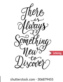 There is always something new to discover. Vector motivation and inspirational quote. Hand lettering and custom typography for your designs: T-shirts, bags, for posters, invitations, cards, etc.