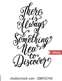 There is always something new to discover. Vector motivation and inspirational quote. Hand lettering and custom typography for your designs: T-shirts, bags, for posters, invitations, cards, etc.