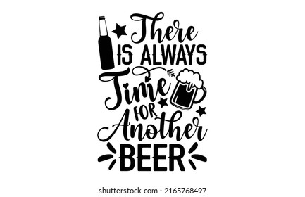 There is always time for another beer - Beer t shirt design, Hand drawn lettering phrase, Calligraphy graphic design, SVG Files for Cutting Cricut and Silhouette