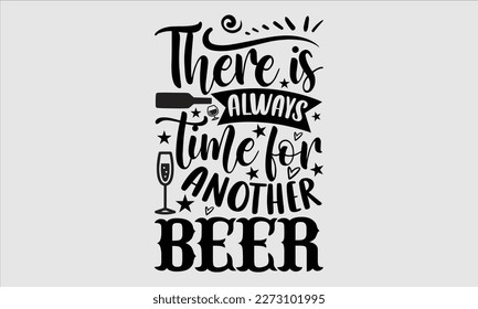 There is always time for another beer- Alcohol SVG T Shirt design, Hand drawn vintage hand Calligraphy, for Cutting Machine, Silhouette Cameo, Cricut eps 10.