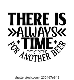 there is always time is time for another beer , Wine SVG T shirt Design Template