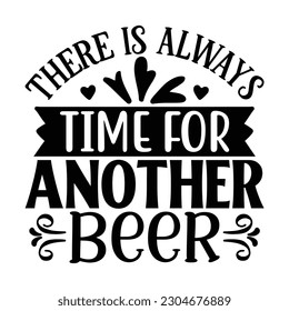 there is always time is time for another beer , Wine SVG T shirt Design Template