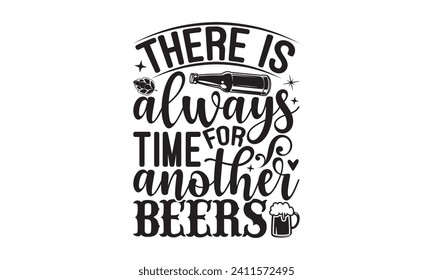 There is always time for another beers - Beer T-shirt design, Lettering design for greeting banners, Modern calligraphy, Cards and Posters, Mugs, Notebooks, white background, EPS 10.