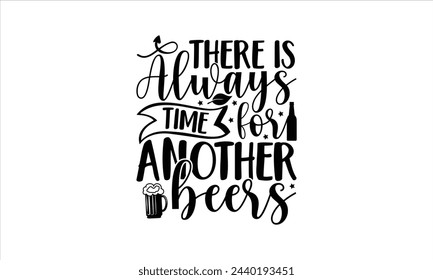 There is always time for another beers - Beer T-Shirt Design, Ceremony, This Illustration Can Be Used As A Print On T-Shirts And Bags, Stationary Or As A Poster, Template.