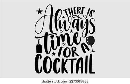 There is always time for a cocktail- Alcohol SVG T Shirt design, Hand drawn lettering phrase, Girl Beer Design,  Illustration for prints on svg and bags, posters, cards svg