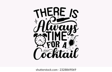 There Is Always Time For A Cocktail - Alcohol SVG Design, Cheer Quotes, Hand drawn lettering phrase, Isolated on white background. svg