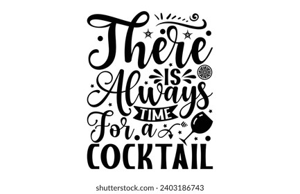 There Is Always Time For A Cocktail- Alcohol t- shirt design, Hand drawn vintage hand lettering Illustration for prints on bags, posters, cards, eps, Files for Cutting Template.