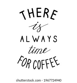 There is always time for coffee. Hand drawn lettering. Modern logo. Stock vector illustration.