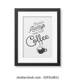 There is always time for coffee - Quote typographical Background in realistic square black frame on white background. Vector EPS10 illustration. 