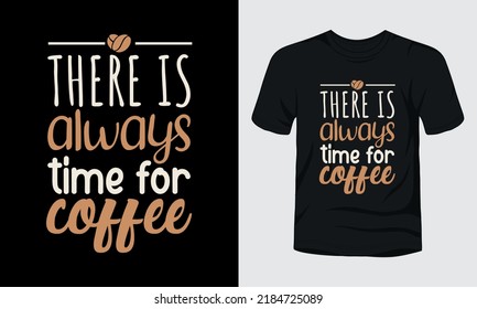 "There is always time for coffee" typography coffee t-shirt design.