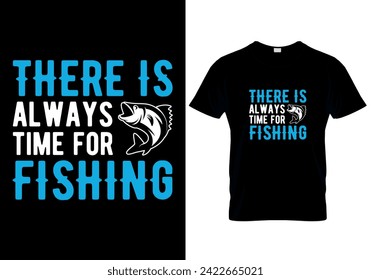 There is Always Time for Fishing T-shirt design. vector illustration 