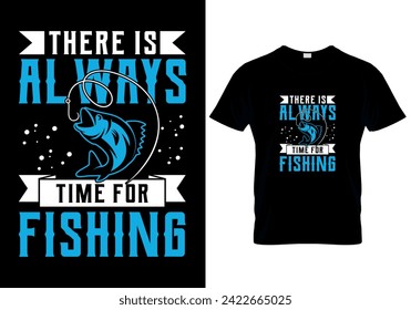 There is Always Time for Fishing T-shirt design. vector illustration 