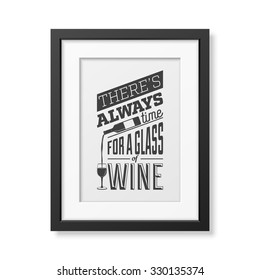 There is always time for a glass of wine - Quote typographical Background in realistic square black frame on white background. Vector EPS10 illustration. 