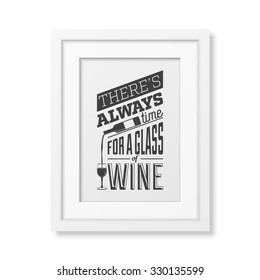 There is always time for a glass of wine - Quote typographical Background in realistic square white frame on white background. Vector EPS10 illustration. 