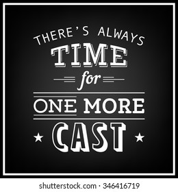 There is always time for one more cast - Quote Typographical Background. Vector EPS8 illustration. 