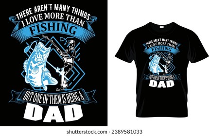 there aren't many l love more than fishing but one of them is being a dad t-shirt design template