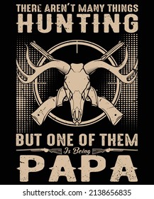 there aren't many thing hunting but one of them papa t shirt vector 