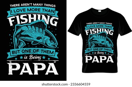 There Aren't Many Thing I Love More Than Fishing But One Of Them Is Being PAPA Vector T-shirt Design
