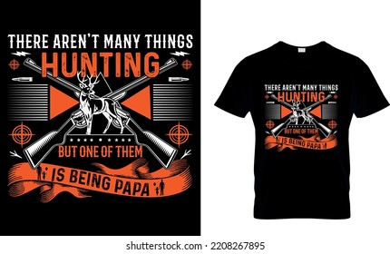 There aren't many things Hunting
but one of them is being Papa...T-shirt Design Template