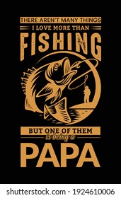 There aren't many things i love more than fishing but one of them is being a papa- papa t shirt. Fishing t shirts design, Vector graphic, typographic poster or t-shirt