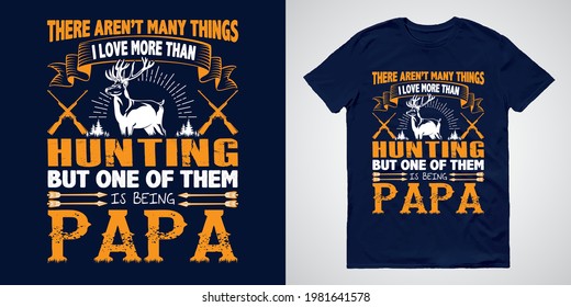 There Aren't Many Things I Love More Than Hunting But One of Them is being Papa - Hunting T-shirts Design