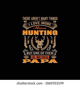 There aren't many things I love more than Hunting But one of them Papa Hunting T-shirt design. 