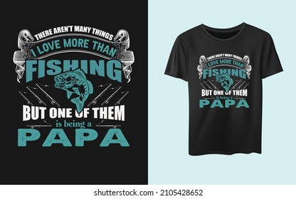 There aren't many things I love more than fishing but one of them is being papa t-shirt design, new year resolution t-shirt design. inspiration t-shirt, fishing lover.