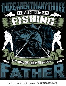 THERE AREN'T MANY THINGS I LOVE MORE THAN FISHING BUT ONE OF THEM IS BEING A FATHER