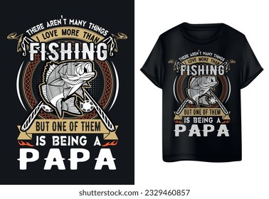 there aren't many things i love more than fishing but one of them is being a papa New Best QUALITY Fishing TShirt Design Fishing T-shirt Typography T-shirt T-shirt Bundle Best Tshirt Vintage T-shirt.