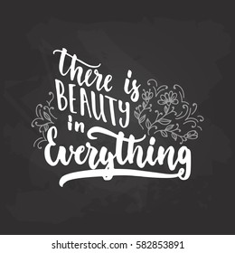 There is beauty in everything - hand drawn lettering phrase isolated on the black chalkboard background. Fun brush ink inscription for photo overlays, greeting card or t-shirt print, poster design