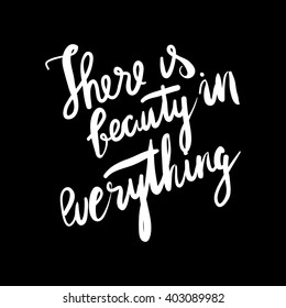 There is beauty in everything..Modern calligraphic style. Hand lettering and custom typography for your designs: t-shirts, bags, for posters, invitations, cards, etc.