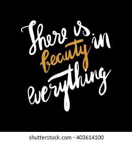 There is beauty in everything..Modern calligraphic style. Hand lettering and custom typography for your designs: t-shirts, bags, for posters, invitations, cards, etc.