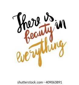 There is beauty in everything..Modern calligraphic style. Hand lettering and custom typography for your designs: t-shirts, bags, for posters, invitations, cards, etc.