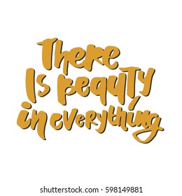 There is beauty in everything..Modern calligraphic style. Vintage style. Hand lettering and custom typography for your designs: t-shirts, bags, for posters, invitations, cards, etc.