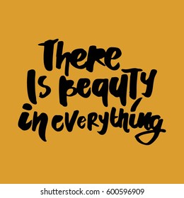 There is beauty in everything..Modern calligraphic style. Vintage style. Hand lettering and custom typography for your designs: t-shirts, bags, for posters, invitations, cards, etc.