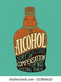 There are better things in the world than alcohol, but alcohol sort of compensation for not getting them. Handmade Typographic Art for Poster Print Greeting Card T shirt apparel design